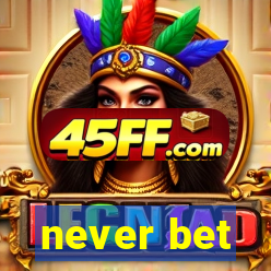 never bet